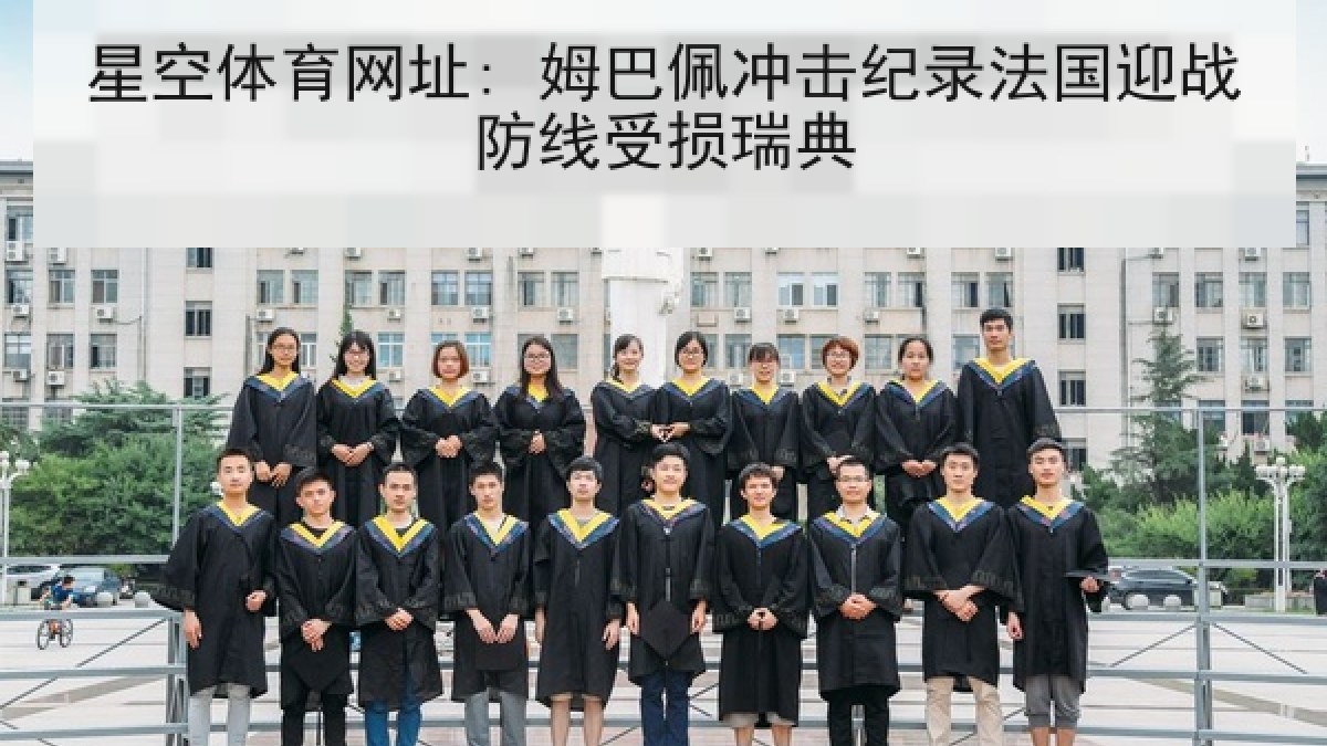 星空体育网址: 姆巴佩冲击纪录法国迎战防线受损瑞典
