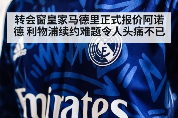 转会窗皇家马德里正式报价阿诺德 利物浦续约难题令人头痛不已